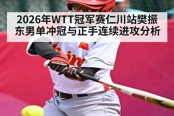 2026年WTT冠军赛仁川站樊振东男单冲冠与正手连续进攻分析